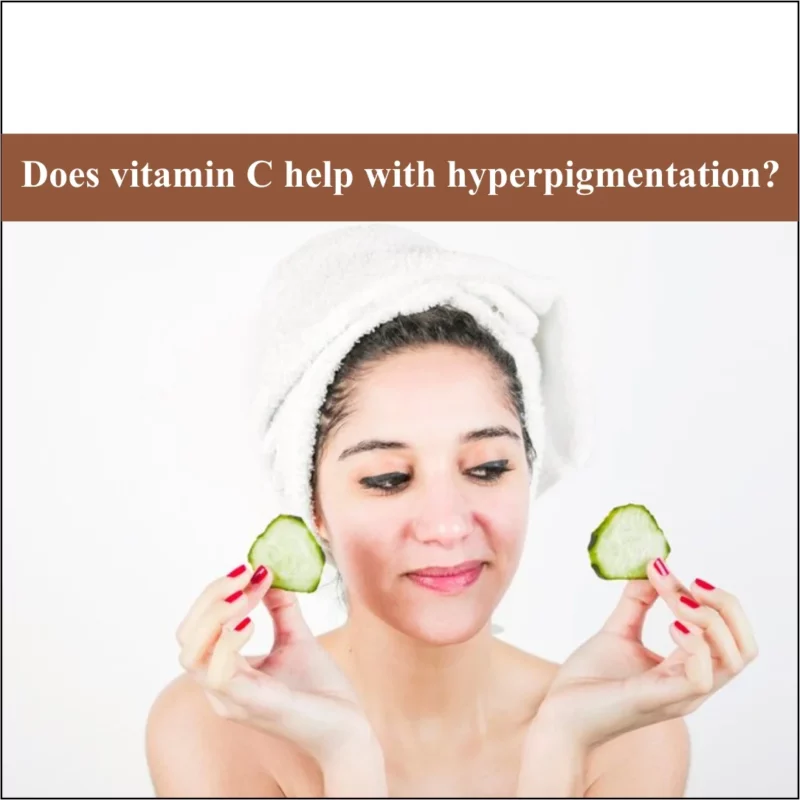 Does Vitamin C Help with Hyperpigmentation