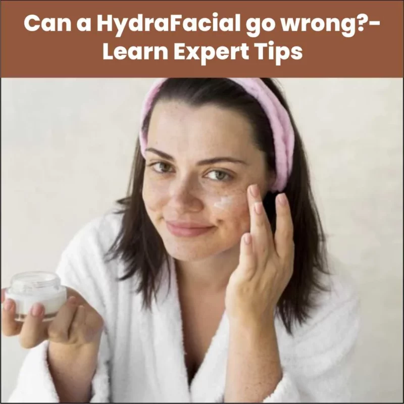 Can a HydraFacial Go Wrong