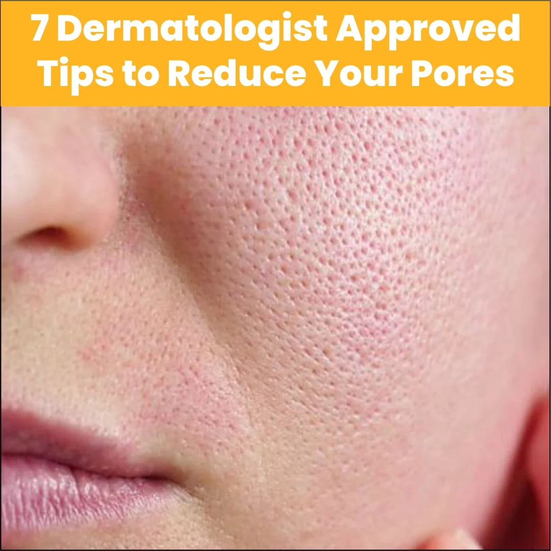 7 Dermatologist-Approved Tips to Reduce Pores