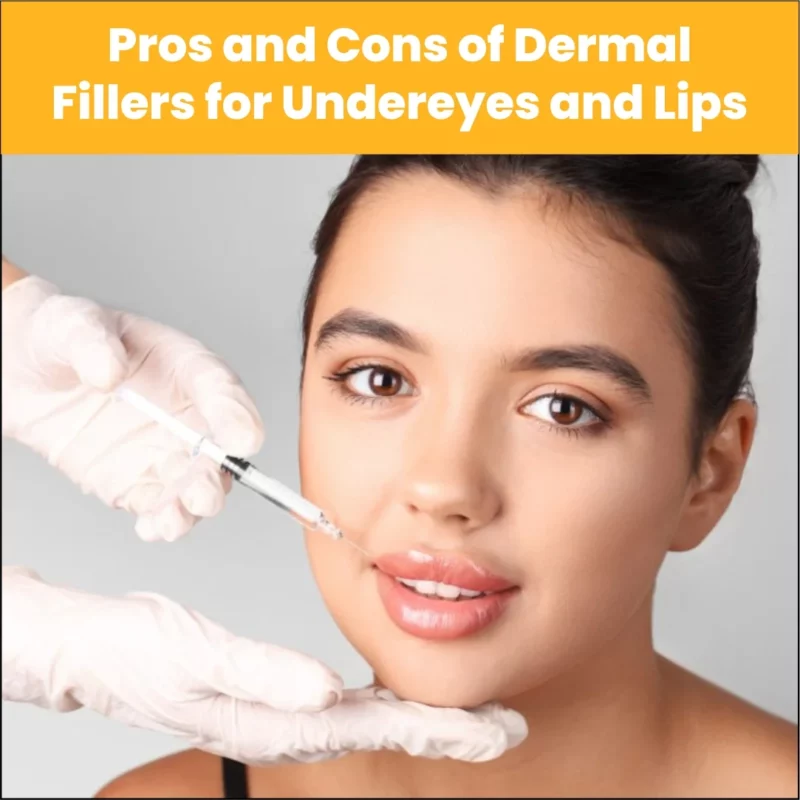Pros and Cons of Dermal Fillers for Under Eyes and Lips