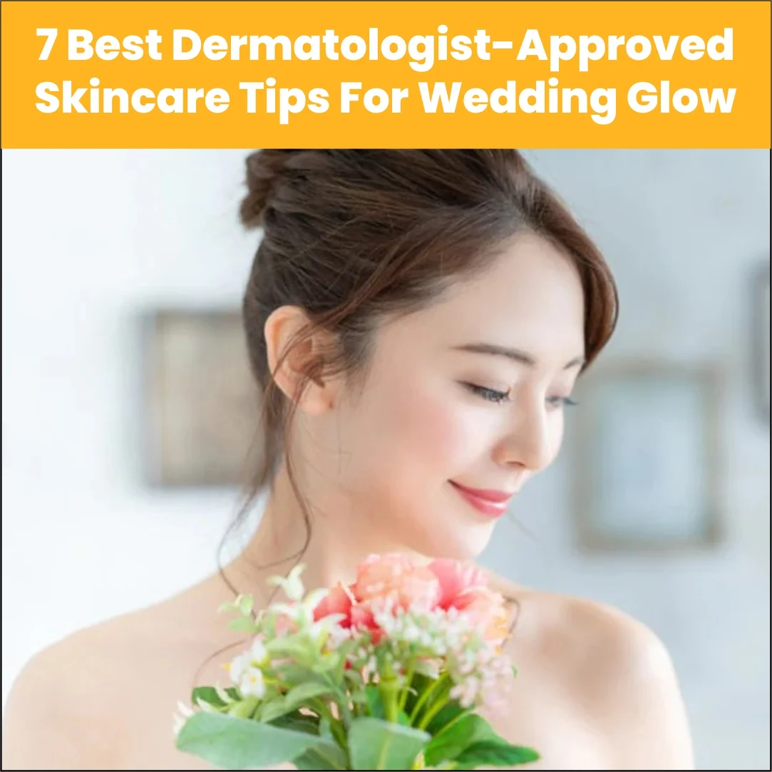 7 Best Dermatologist-Approved Skincare Tips For Wedding Glow