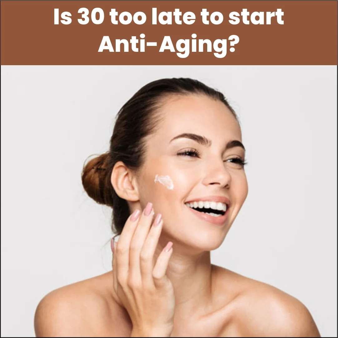 Is 30 Too Late To Start Anti-Aging?
