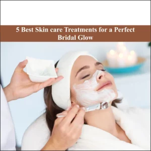 Best Skincare Treatments for a Perfect Bridal Glow