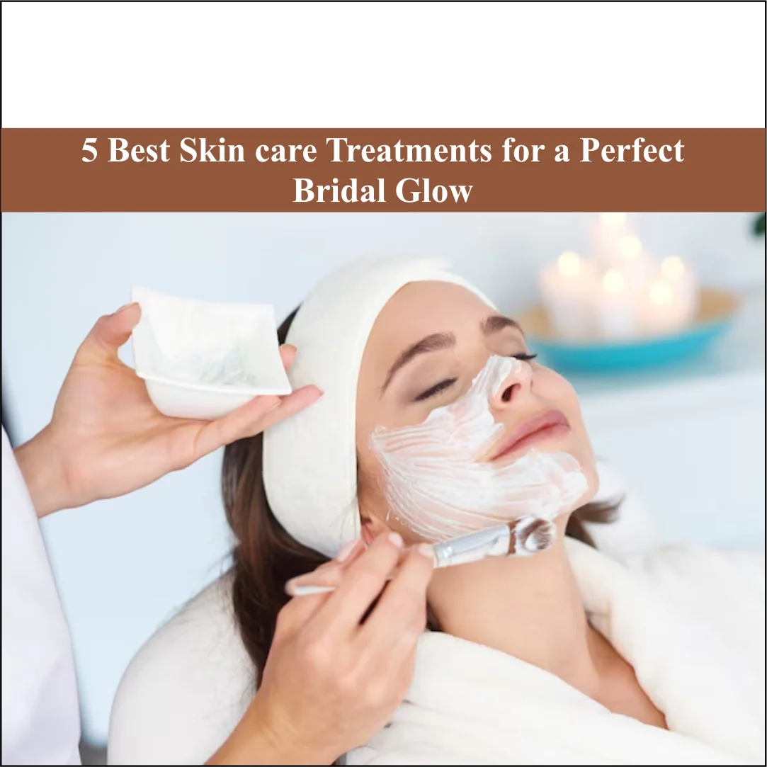 Best Skincare Treatments for a Perfect Bridal Glow